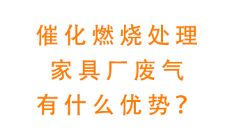 催化燃燒處理家具廢氣的好處是什么？